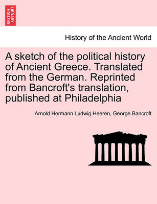 Book cover for A Sketch of the Political History of Ancient Greece. Translated from the German. Reprinted from Bancroft's Translation, Published at Philadelphia
