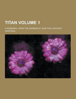 Book cover for Titan; A Romance. from the German of Jean Paul Richter Volume 1