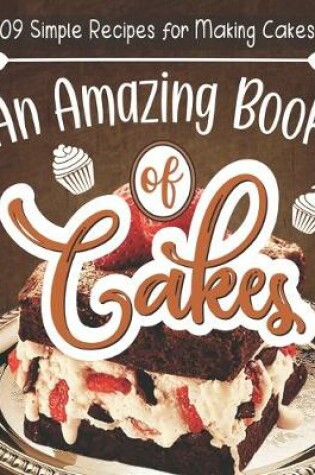 Cover of 09 Simple Recipes for Making Cakes An Amazing Book of Cakes