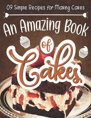 Cover of 09 Simple Recipes for Making Cakes An Amazing Book of Cakes