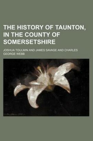 Cover of The History of Taunton, in the County of Somersetshire