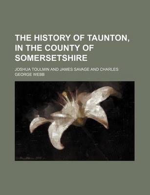 Book cover for The History of Taunton, in the County of Somersetshire