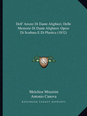 Book cover for Dell' Amore Di Dante Alighieri; Delle Memorie Di Dante Alighieri; Opere Di Scultura E Di Plastica (1832)