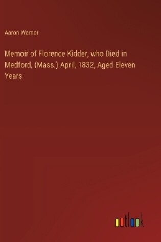 Cover of Memoir of Florence Kidder, who Died in Medford, (Mass.) April, 1832, Aged Eleven Years