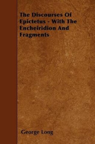 Cover of The Discourses Of Epictetus - With The Encheiridion And Fragments