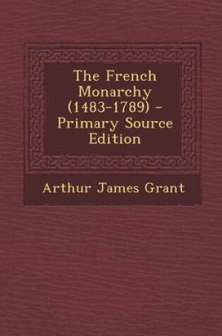 Cover of The French Monarchy (1483-1789) - Primary Source Edition