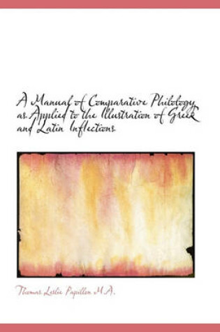 Cover of A Manual of Comparative Philology as Applied to the Illustration of Greek and Latin Inflections