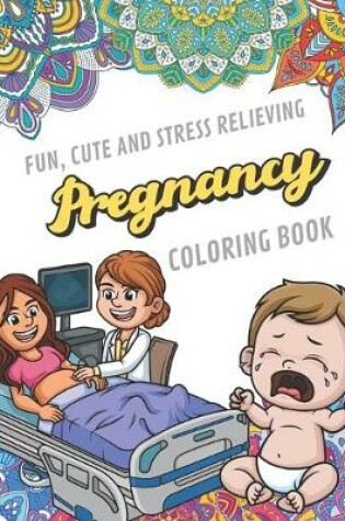 Cover of Fun Cute And Stress Relieving Pregnancy Coloring Book