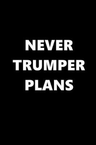 Cover of 2020 Weekly Planner Never Trumper Plans Text Black White 134 Pages