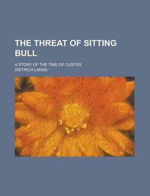 Book cover for The Threat of Sitting Bull; A Story of the Time of Custer