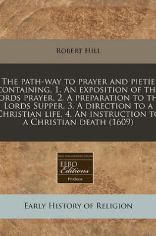 Cover of The Path-Way to Prayer and Pietie Containing, 1. an Exposition of the Lords Prayer, 2. a Preparation to the Lords Supper, 3. a Direction to a Christian Life, 4. an Instruction to a Christian Death (1609)