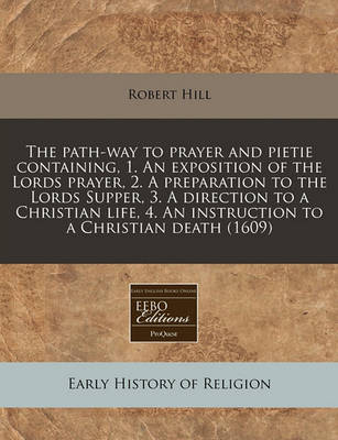 Book cover for The Path-Way to Prayer and Pietie Containing, 1. an Exposition of the Lords Prayer, 2. a Preparation to the Lords Supper, 3. a Direction to a Christian Life, 4. an Instruction to a Christian Death (1609)