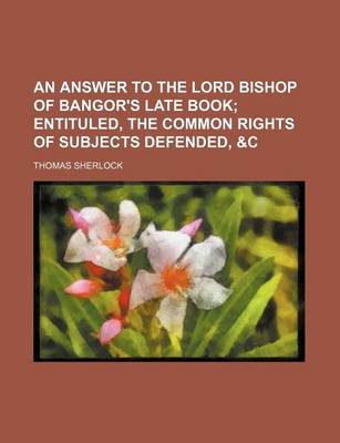 Book cover for An Answer to the Lord Bishop of Bangor's Late Book; Entituled, the Common Rights of Subjects Defended, &C