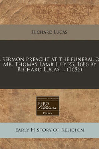 Cover of A Sermon Preacht at the Funeral of Mr. Thomas Lamb July 23, 1686 by Richard Lucas ... (1686)