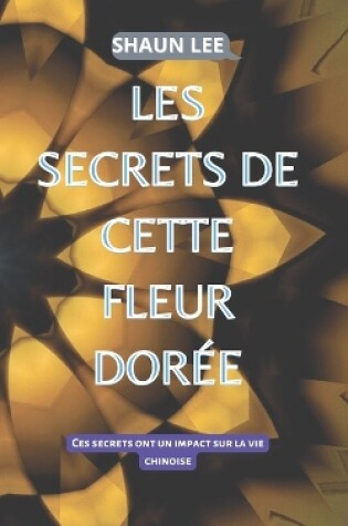 Cover of Les Secrets de Cette Fleur Dorée