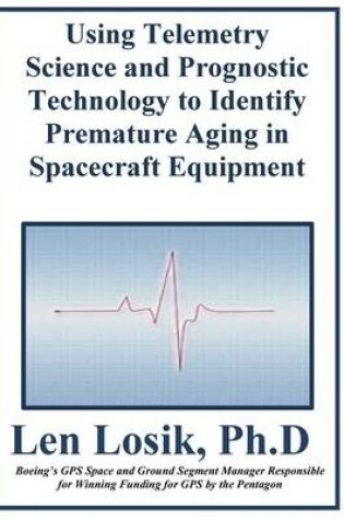 Cover of Using Telemetry Science and Prognostic Technology to Identify Premature Aging in Spacecraft Equipment