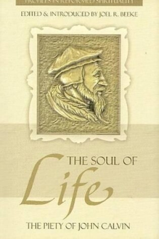 Cover of Soul Of Life, The: The Piety Of John Calvin, The