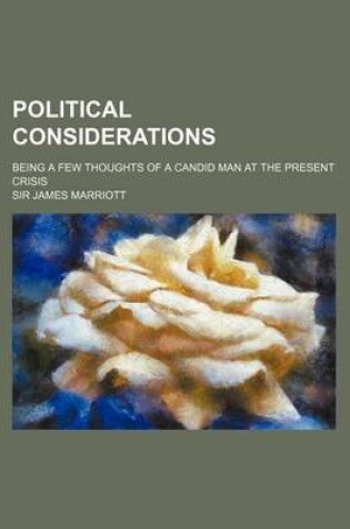 Cover of Political Considerations; Being a Few Thoughts of a Candid Man at the Present Crisis