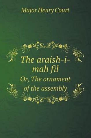 Cover of The Araish-I-Mah Fil Or, the Ornament of the Assembly