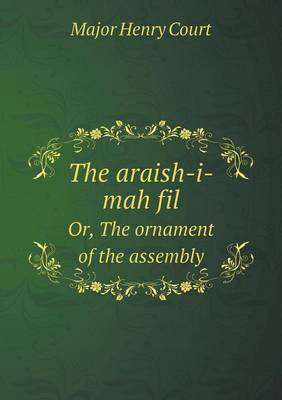 Book cover for The Araish-I-Mah Fil Or, the Ornament of the Assembly