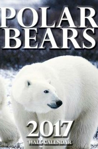 Cover of Polar Bears 2017 Wall Calendar