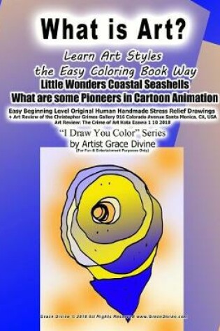 Cover of What is Art? Learn Art Styles the Easy Coloring Book Way Little Wonders Coastal Seashells What are some Pioneers in Cartoon Animation Easy Beginning Level Original Human Handmade Stress Relief Drawings