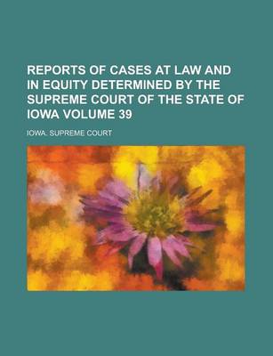 Book cover for Reports of Cases at Law and in Equity Determined by the Supreme Court of the State of Iowa Volume 39