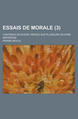 Cover of Essais de Morale; Contenus En Divers Traitez Sur Plusieurs Devoirs Importans (3)