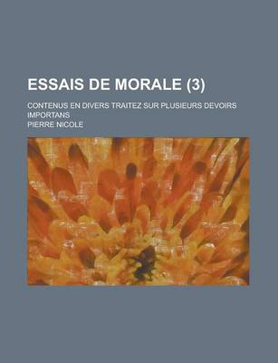 Book cover for Essais de Morale; Contenus En Divers Traitez Sur Plusieurs Devoirs Importans (3)