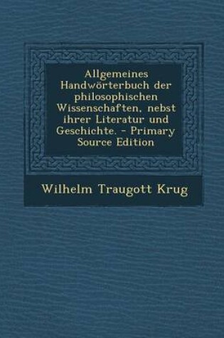 Cover of Allgemeines Handworterbuch Der Philosophischen Wissenschaften, Nebst Ihrer Literatur Und Geschichte. - Primary Source Edition