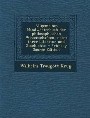 Book cover for Allgemeines Handworterbuch Der Philosophischen Wissenschaften, Nebst Ihrer Literatur Und Geschichte. - Primary Source Edition