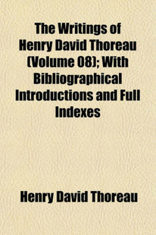 Cover of The Writings of Henry David Thoreau (Volume 08); With Bibliographical Introductions and Full Indexes