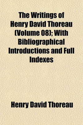 Book cover for The Writings of Henry David Thoreau (Volume 08); With Bibliographical Introductions and Full Indexes