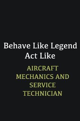 Book cover for Behave like Legend Act Like Aircraft Mechanics and Service Technician