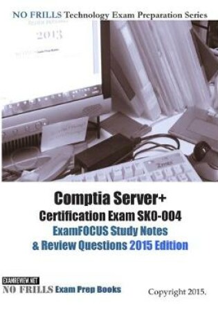 Cover of Comptia Server+ Certification Exam SK0-004 ExamFOCUS Study Notes & Review Questions 2015 Edition