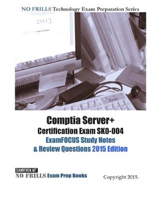 Book cover for Comptia Server+ Certification Exam SK0-004 ExamFOCUS Study Notes & Review Questions 2015 Edition