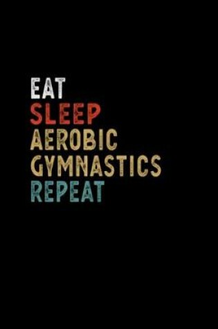 Cover of Eat Sleep Aerobic Gymnastics Repeat Funny Player