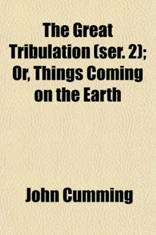 Cover of The Great Tribulation (Ser. 2); Or, Things Coming on the Earth