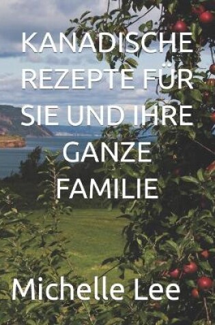 Cover of Kanadische Rezepte Fur Sie Und Ihre Ganze Familie