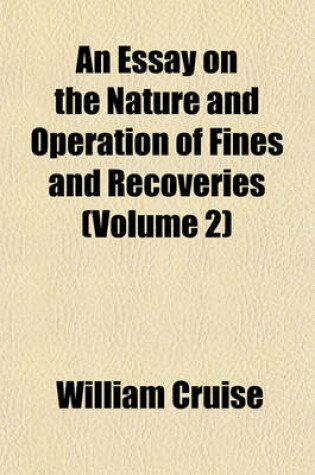 Cover of An Essay on the Nature and Operation of Fines and Recoveries (Volume 2)