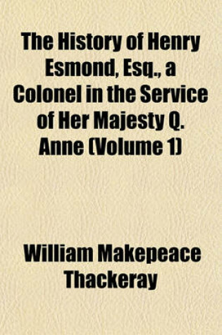 Cover of The History of Henry Esmond, Esq., a Colonel in the Service of Her Majesty Q. Anne (Volume 1)