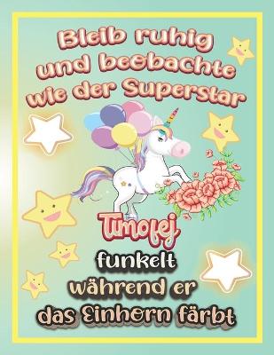 Book cover for Bleib ruhig und beobachte wie Superstar Timofej funkelt während sie das Einhorn färbt