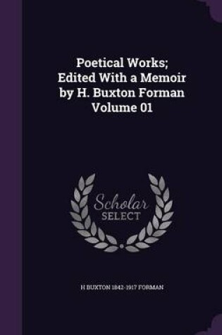 Cover of Poetical Works; Edited with a Memoir by H. Buxton Forman Volume 01