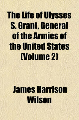 Cover of The Life of Ulysses S. Grant, General of the Armies of the United States (Volume 2)