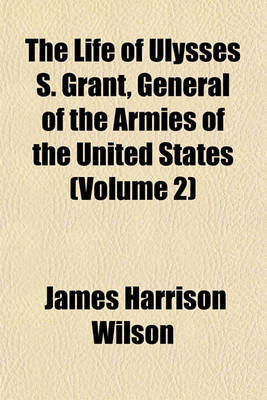 Book cover for The Life of Ulysses S. Grant, General of the Armies of the United States (Volume 2)