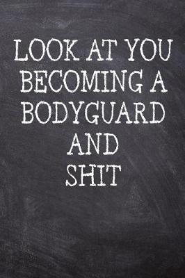 Book cover for Look At You Becoming A Bodyguard And Shit