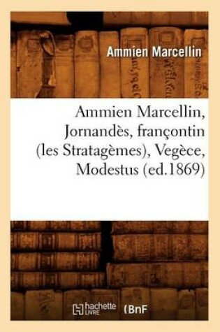 Cover of Ammien Marcellin, Jornandes, Francontin (Les Stratagemes), Vegece, Modestus (Ed.1869)