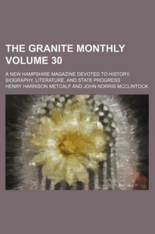 Cover of The Granite Monthly Volume 30; A New Hampshire Magazine Devoted to History, Biography, Literature, and State Progress