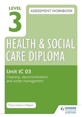 Book cover for Level 3 Health & Social Care Diploma IC 03 Assessment Workbook: Cleaning, decontamination and waste management