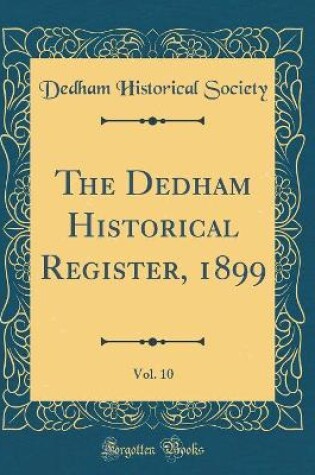 Cover of The Dedham Historical Register, 1899, Vol. 10 (Classic Reprint)